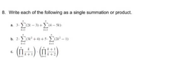 8. Write each of the following as a single summation or product. a. 3.2k-3)(4-5k) A-1 b. 2. +4) - ( C. +