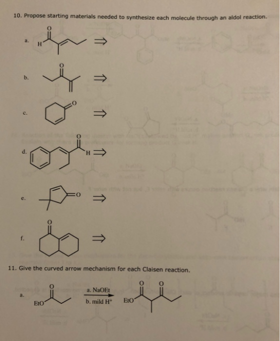 10. Propose starting materials needed to synthesize each molecule through an aldol reaction. a. b. c. d. H f. 11. Give the cu