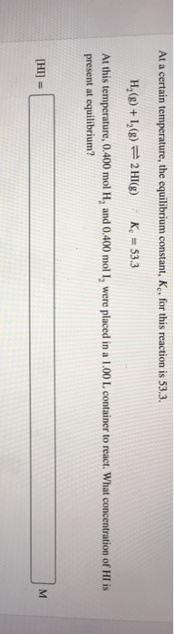 At a certain temperature, the equilibrium constant, K., for this reaction is 53.3. H_(8) + 1,(8) = 2 HI(g) K = 53.3 At this t