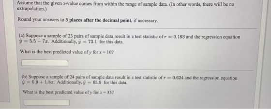 Assume that the given x-value comes from within the range of sample data. (In other words, there will be no extrapolation.) R