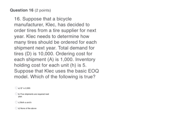Question 16 (2 points) 16. Suppose that a bicycle manufacturer, Klec, has decided to order tires from a tire supplier for nex