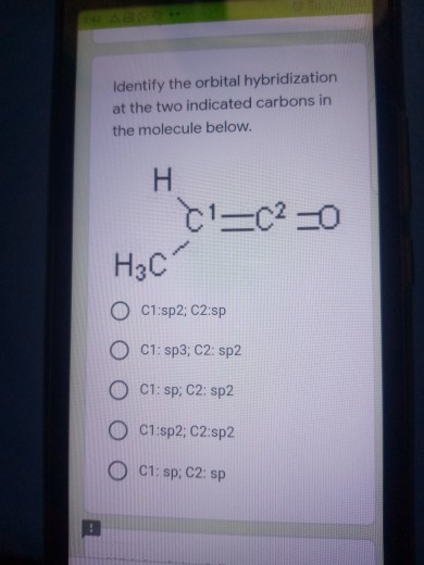 Identify the orbital hybridization at the two indicated carbons in the molecule below. H C²=0 H₂C C1:sp2; C2:sp C1: sp3, C2: