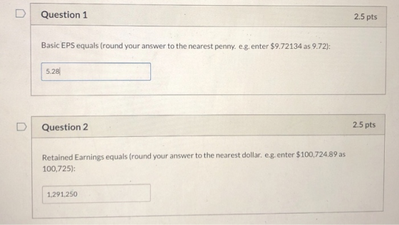 Question 1 2.5 pts Basic EPS equals (round your answer to the nearest penny. e.g. enter $9.72134 as 9.72): 5.28| Question 2 2