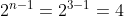 2^{n-1}=2^{3-1}=4