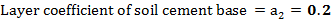 Layer coefficient of soil cement base = =a2 = 0.2