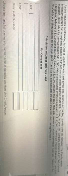 Justine Industries is calculating its Cost of Goods Manufactured at year-end. Justines accounting records show the following