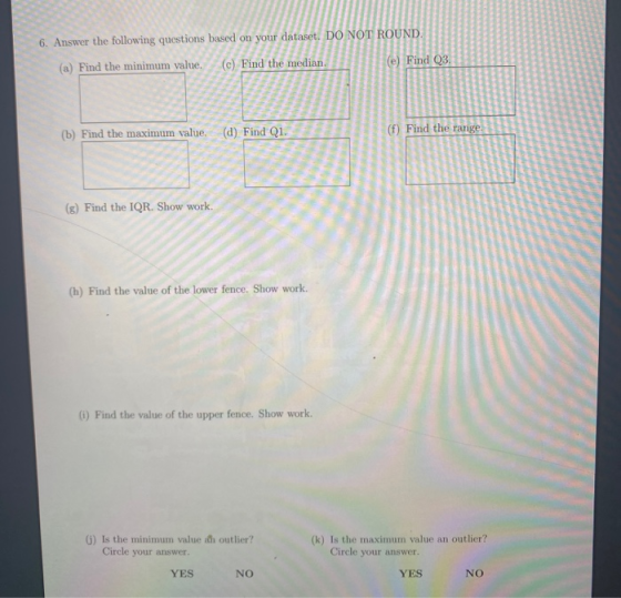 6. Answer the following questions based on your dataset. DO NOT (a) Find the minimum value. (c) Find the median. (b) Find the