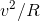 v^{2}/R