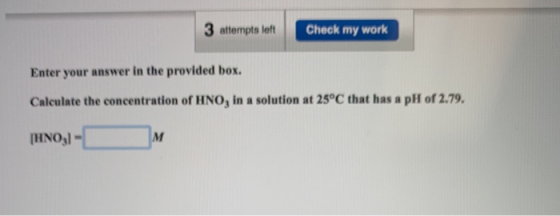 3 attempts left Check my work Enter your answer in the provided box. Calculate the concentration of HNO, in a solution at 25°