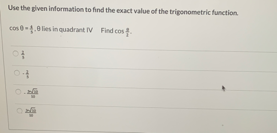 Use the given information to find the exact value of the trigonometric function. cos O = , lies in quadrant IV Find cos UIN U
