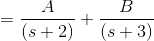 =\frac{A}{(s+2)}+\frac{B}{(s+3)}