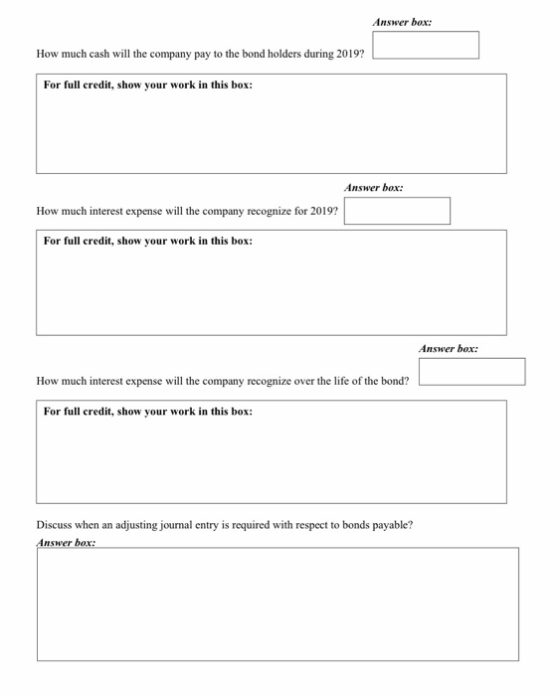 Answer box: How much cash will the company pay to the bond holders during 2019? For full credit, show your work in this box: