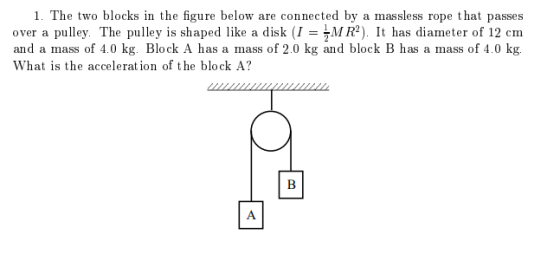 1. The two blocks in the figure below are connected by a massless rope that passes over a pulley. The pulley is shaped like a