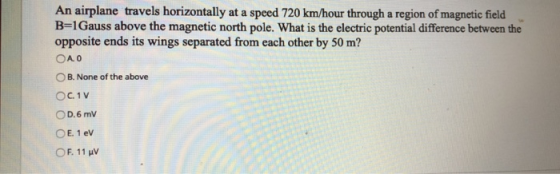 An airplane travels horizontally at a speed 720 km/hour through a region of magnetic field B=1Gauss above the magnetic north