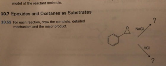 model of the reactant molecule. 10.7 Epoxides and Oxetanes as Substrates 10.52 For each reaction, draw the complete, detailed