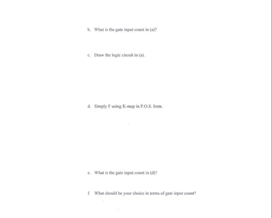 b. What is the gate input count in (a)? c. Draw the logic circu in (a) d. Simply F using K-map in P.O.S. form. c. What is the gate input count in (d)? f. What should be your choice in terms of gate input count?