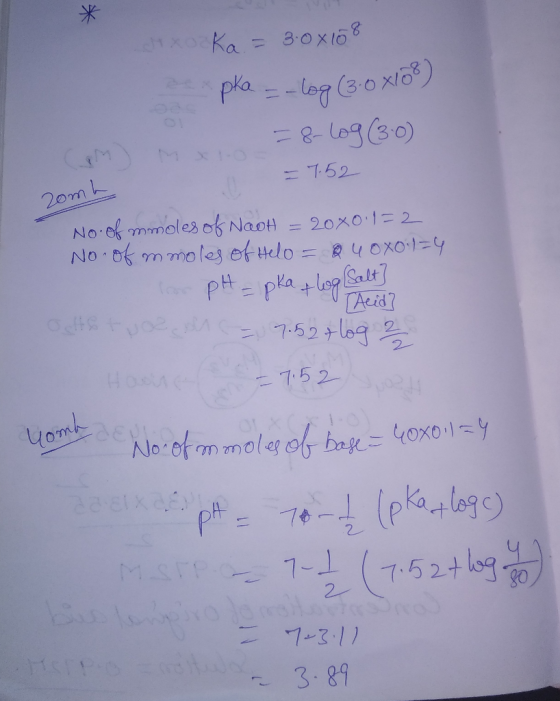 * xo Ka = 3.0x108 Be pka = -log (3.0x10 CMM = 8-log (3.0) = 7.52 comb No. of mmoles of NaoH = 20X0.1=2 No. of mmoles of Helo