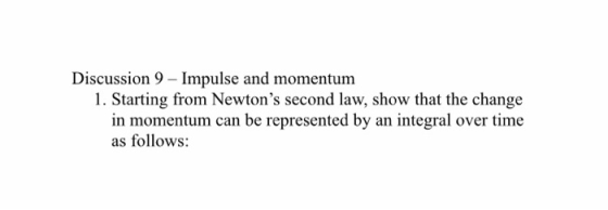 Discussion 9 Impulse and momentum 1. Starting from Newtons second law, show that the change in momentum can be represented b