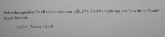 Solve the equation for all radian solutions in [0.27). Start by replacing cos 2x with its Double Angle formula cos 2x - 3cos