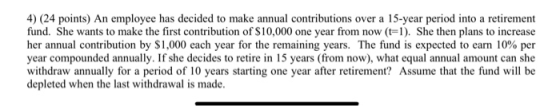 4) (24 points) An employee has decided to make annual contributions over a 15-year period into a retirement fund. She wants t
