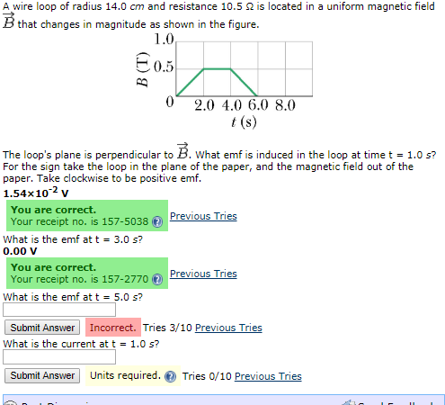 A wire loop of radius 14.0 cm and resistance 10.5 Q is located in a uniform magnetic field B that changes in magnitude as sho