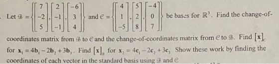 71121 4 1 15 Let S = -21,-1, 3 and C = | 1,2], o be bases for R. Find the change-of- L5 JL-1] [4] IL-5] [ 8 7 ] coordinates