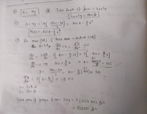 @ A= my 6 Total length of fenu = 4x+3y - - 14x+3y = 1800 ft © A= xy = x [ 1800 - 4x = 600 x - 4 x ² A(x) = 600 4-4 u & For ma