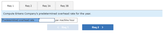 Req 1 Reg 1 Req 2 Req 3a Reg 38 Compute Erkens Companys predetermined overhead rate for the year. Predetermined overhead rat