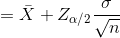 =\bar{X}+Z_{_{\alpha /2}}\frac{\sigma}{\sqrt{n}}