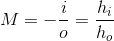 M=-\frac{i}{o}=\frac{h_{i}}{h_{o}}