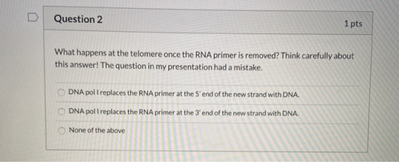 Question 2 1 pts What happens at the telomere once the RNA primer is removed? Think carefully about this answer! The question