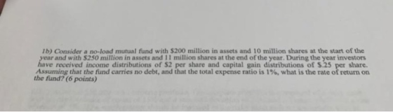 1b) Consider a no-load mutual fund with $200 million in assets and 10 million shares at the start of the year and with $250 m