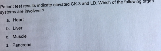 Patient test results indicate elevated CK-3 and LD. Which of the following organ systems are involved ? a. Heart b. Liver C.