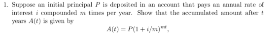 1. Suppose an initial principal P is deposited in an account that pays an annual rate of interest i compounded m times per ye