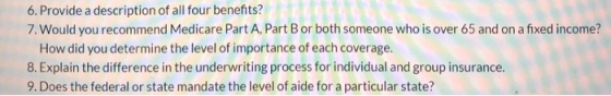 6. Provide a description of all four benefits? 7. Would you recommend Medicare Part A, Part B or both someone who is over 65