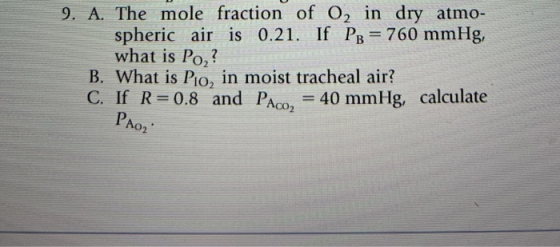 9. A. The mole fraction of O2 in dry atmo- spheric air is 0.21. If P2 = 760 mmHg, what is Po,? B. What is Po, in moist trache