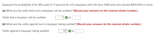 Suppose the probability of an IRS audit is 1.7 percent for U.S. taxpayers who file form 1040 and who earned $100,000 or more.
