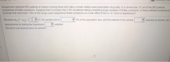 Researchers selected 893 patients at random among those who take a certain widely-used prescription drug daily. In a clinical