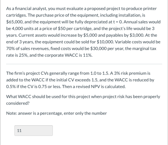 As a financial analyst, you must evaluate a proposed project to produce printer cartridges. The purchase price of the equipme