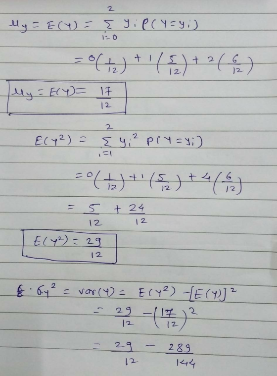 lly = E(Y) - EyiRcy=yi) 120 =0442) +1 (9) + 2C) My = ECY) 11 12 E(Y2) = {y: 2 Ply=4;) = 0 ( 12 ) + ( 5 ) + 466 + 24 12 - 5 12