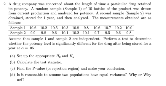 2. A drug company was concerned about the length of time a its potency. A random sample (Sample 1) of 10 bottles of the produ