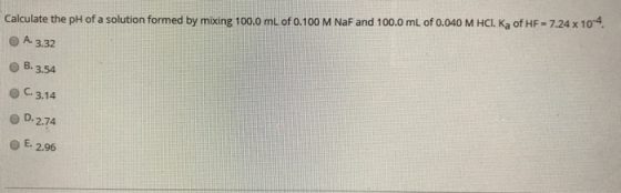 Calculate the pH of a solution formed by mixing 100.0 mL of 0.100 M NaF and 100.0 mL of 0.040 M HCI. Ka of HF = 7.24 x 10-4.