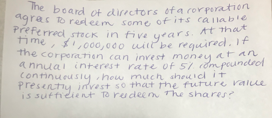 The board ot directors ofa rorporation agras redeem some, o its callable Preferredstack in five years. tt that ti me 000,000