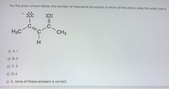 For the anion shown below, the number of resonance structures in which all the atoms obey the octet rule is :o: 11 с =G H3C C