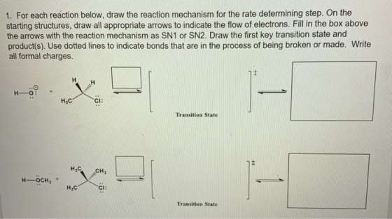 1. For each reaction below, draw the reaction mechanism for the rate determining step. On the starting structures, draw all a