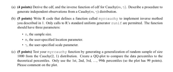 (a) (4 points) Derive the cdf, and the inverse function of cdf for Cauchy(m, n). Describe a procedure to generate independent