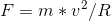 F = m * v^{2}/R