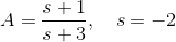 A=\frac{s+1}{s+3},\ \ \ s=-2