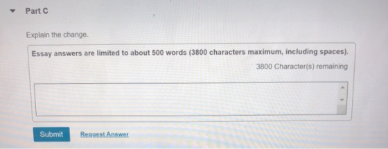 Part C Explain the change. Essay answers are limited to about 500 words (3800 characters maximum, including spaces). 3800 Cha