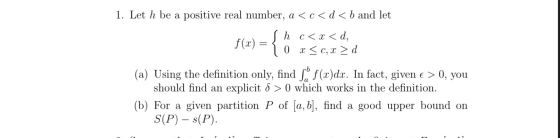 1. Let h be a positive real number, a <c< d < b and let Sh c< x <d, J() = 1 0 r < c, x > d (a) Using the definition only, fin